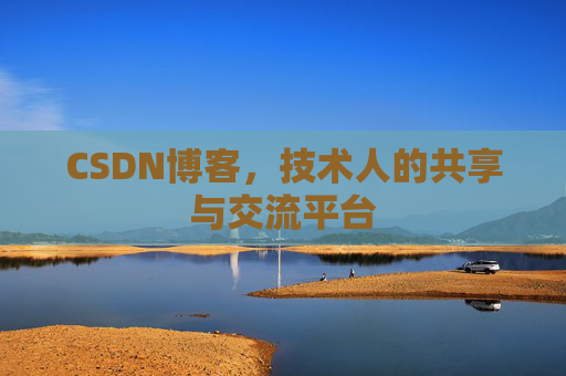 CSDN博客，技术人的共享与交流平台